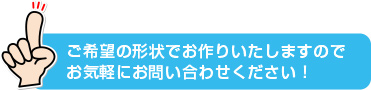 その他の形状も対応可能です